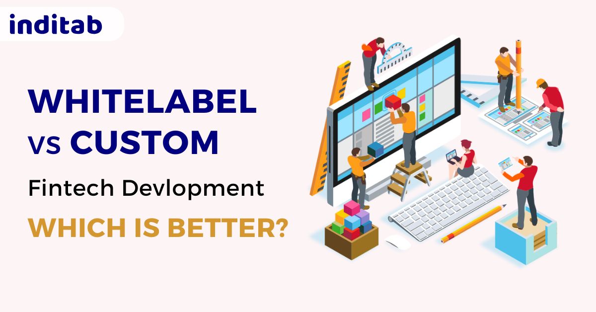 Whitelabel vs Custom Fintech Development: Which One Should You Choose?
